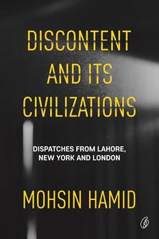 Discontent and Its Civilizations: Dispatches From Lahore, New York, and London