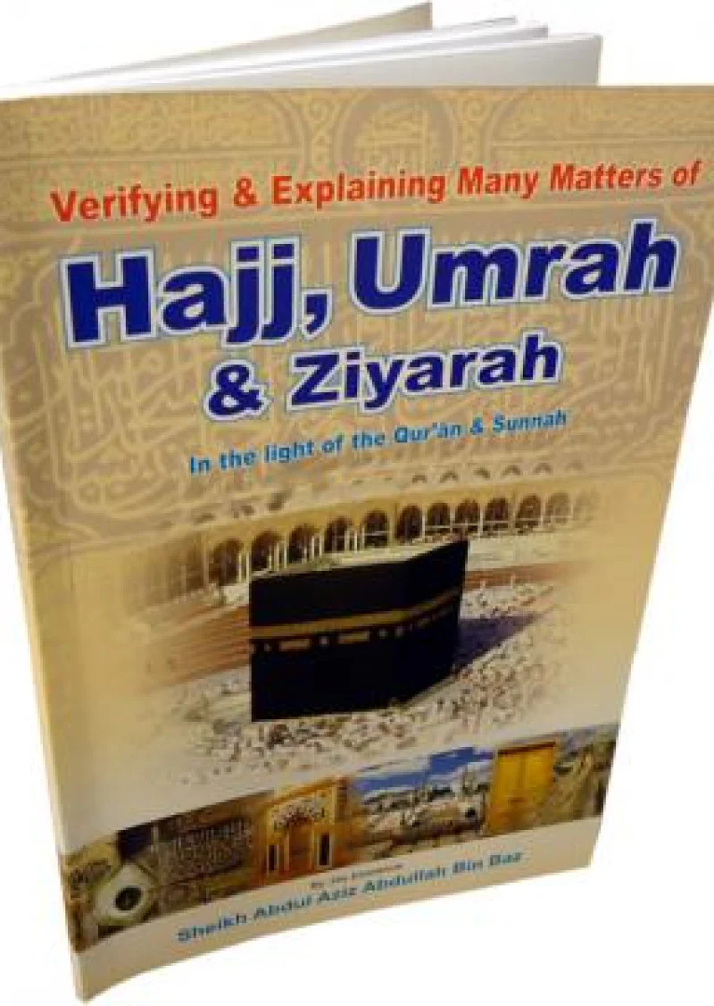 Hajj, Umrah & Ziyarah: Verifying & Explaining Many Matters of Hajj, Umrah & Ziyarah (visitation) in the light of the Quran & Sunnah.