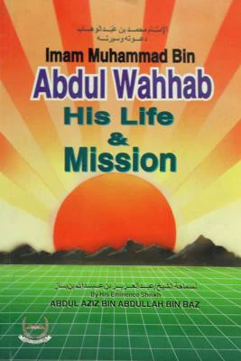 Imam Muhammad bin Abdul Wahhab: His Life and Mission: A exceptional writing on the life and the mission of Imam Muhammad bin Abdul Wahab.