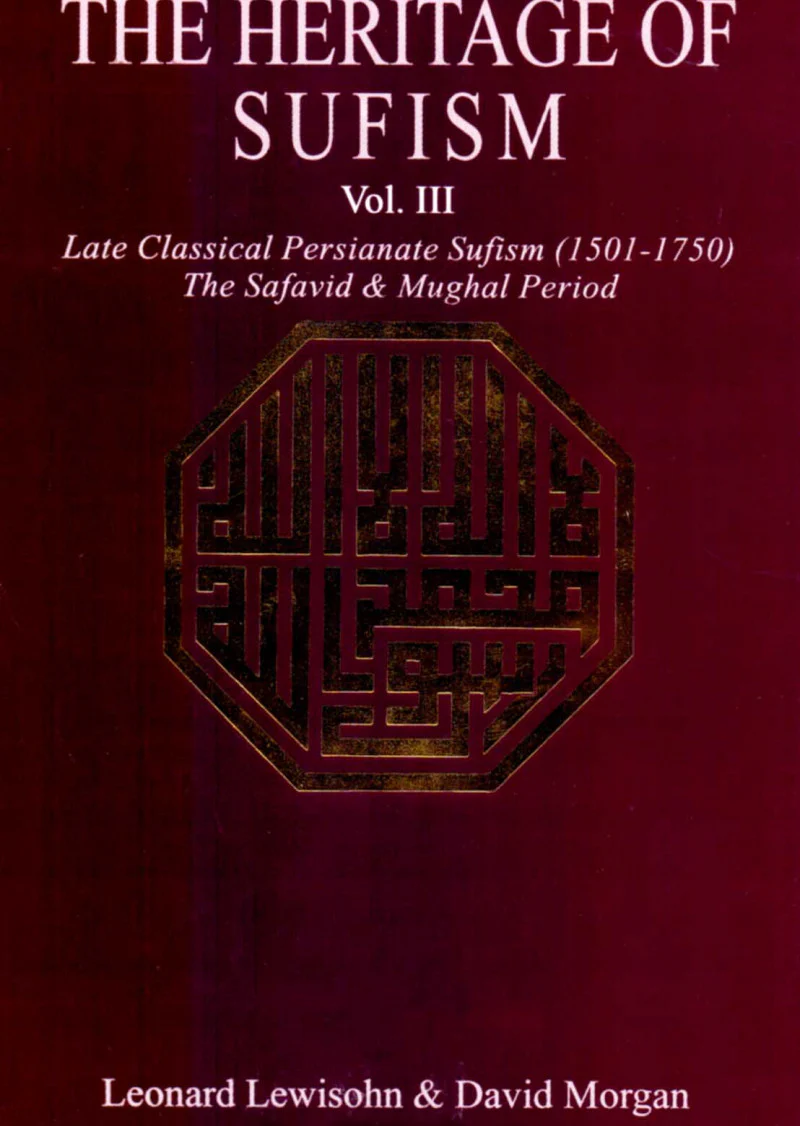 The Heritage of Sufism Vol 3: Late Classical Persianate Sufism (1501-1750)