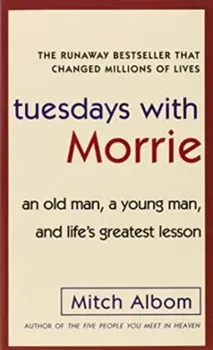 Tuesdays With Morrie: an Old Man, a Young Man, and Life's Greatest Lesson